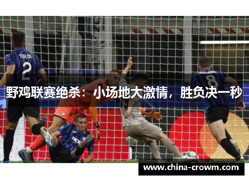 野鸡联赛绝杀：小场地大激情，胜负决一秒
